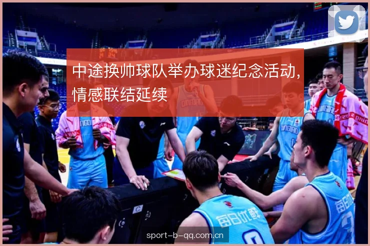中途换帅球队举办球迷纪念活动，情感联结延续